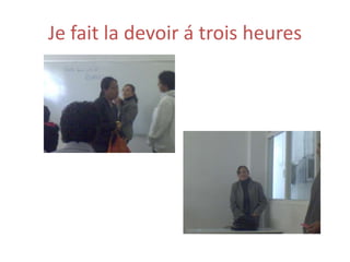 Je fait la devoir á troisheures