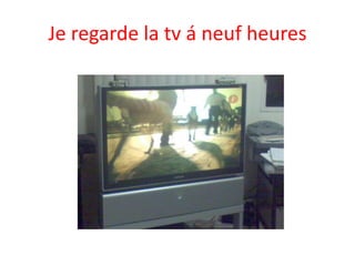 Je regarde la tv á neufheures