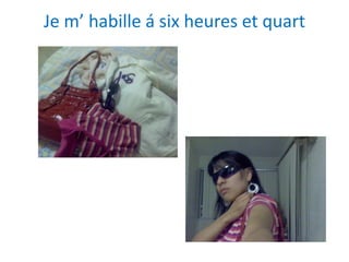 Je m’ habille á sixheures et quart