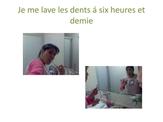 Je me lave les dents á sixheures et demie