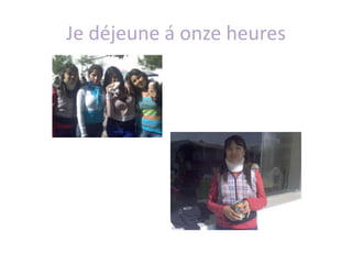 Je déjeune á onzeheures