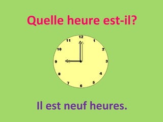 Quelle heure est-il? Il est neuf heures. 