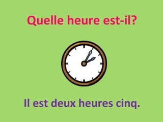 Quelle heure est-il? Il est deux heures cinq. 