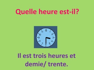 Quelle heure est-il? Il est trois heures et demie/ trente. 