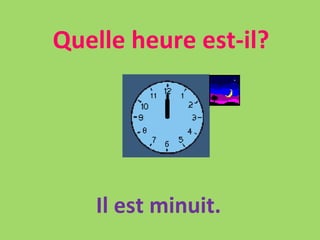 Quelle heure est-il? Il est minuit. 