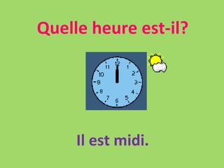 Quelle heure est-il? Il est midi. 