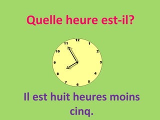 Quelle heure est-il? Il est huit heures moins cinq. 