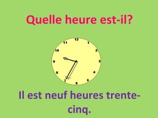 Quelle heure est-il? Il est neuf heures trente-cinq. 