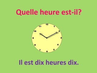 Quelle heure est-il? Il est dix heures dix. 