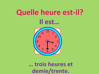 Quelle heure est-il? Il est… …  trois heures et demie/trente. 