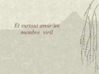 Et surtout avoir un membre viril