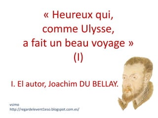« Heureux qui,
            comme Ulysse,
       a fait un beau voyage »
                  (I)

I. El autor, Joachim DU BELLAY.

vsimo
http://regardelevent1eso.blogspot.com.es/
 