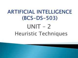 UNIT – 2
Heuristic Techniques
 