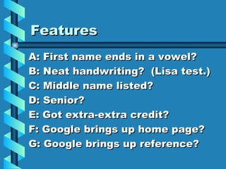 Features A: First name ends in a vowel? B: Neat handwriting?  (Lisa test.) C: Middle name listed? D: Senior? E: Got extra-extra credit? F: Google brings up home page? G: Google brings up reference? 