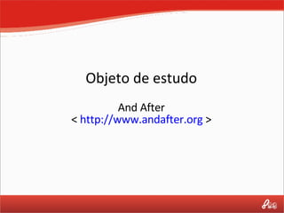 Objeto de estudo And After <  http://www.andafter.org  > 