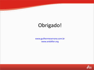 Obrigado! www.guilhermeserrano.com.br www.andafter.org 