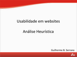 Usabilidade em websites Análise Heurística Guilherme B. Serrano 