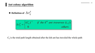 Ant colony algorithm
 Definition of
Ck is the total path length obtained after the kth ant has traveled the whole path
 