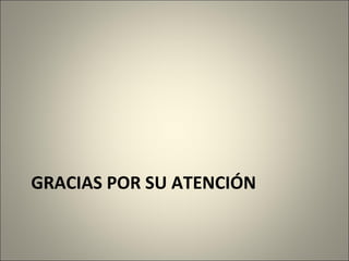 GRACIAS POR SU ATENCIÓN
 