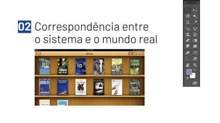 Correspondência entre
o sistema e o mundo real
02
 