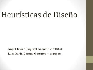 Heurísticas de Diseño


 Angel Javier Esquivel Acevedo -1378746
 Luis David Corona Guerrero - 1446332
 