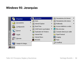 Windows 95: Jerarquías
38Taller UX: Principios, Reglas y Heurísticas Santiago Bustelo •
 