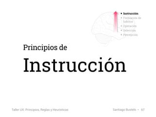 Principios de
Instrucción
• Instrucción
• Formación de
hábitos
• Operación
• Selección
• Percepción
67Taller UX: Principio...