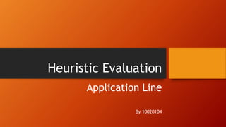 Heuristic Evaluation
Application Line
By 10020104
 