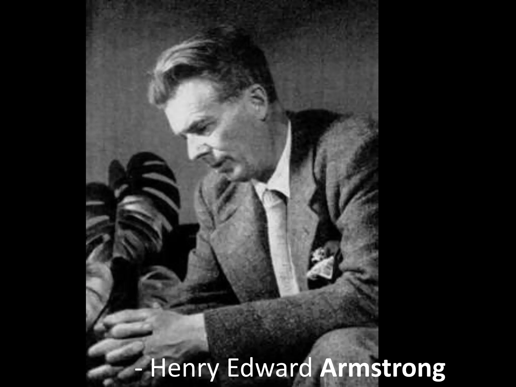 - Henry Edward Armstrong
 