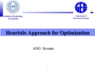 1
Heuristic Approach for OptimizationHeuristic Approach for Optimization
ANG SovannANG Sovann
 