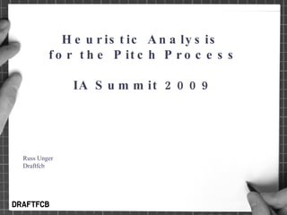 Heuristic Analysis  for the Pitch Process IA Summit 2009 Russ Unger Draftfcb 