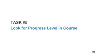 TASK #5
Look for Progress Level in Course
104
 
