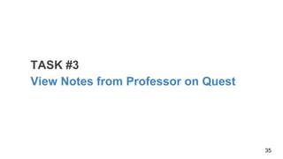 TASK #3
View Notes from Professor on Quest
35
 