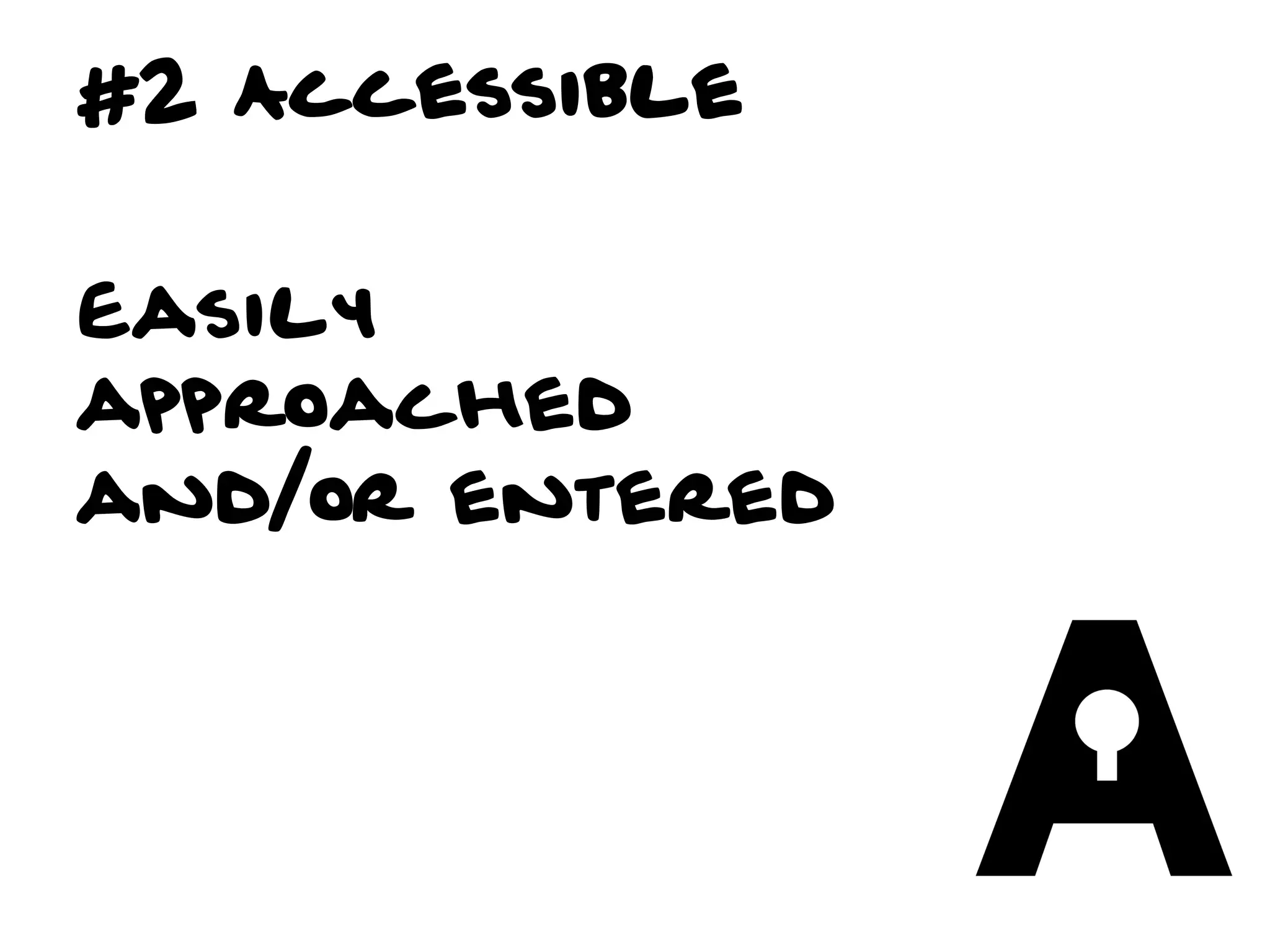 #2 Accessible


Easily
approached
and/or entered
 