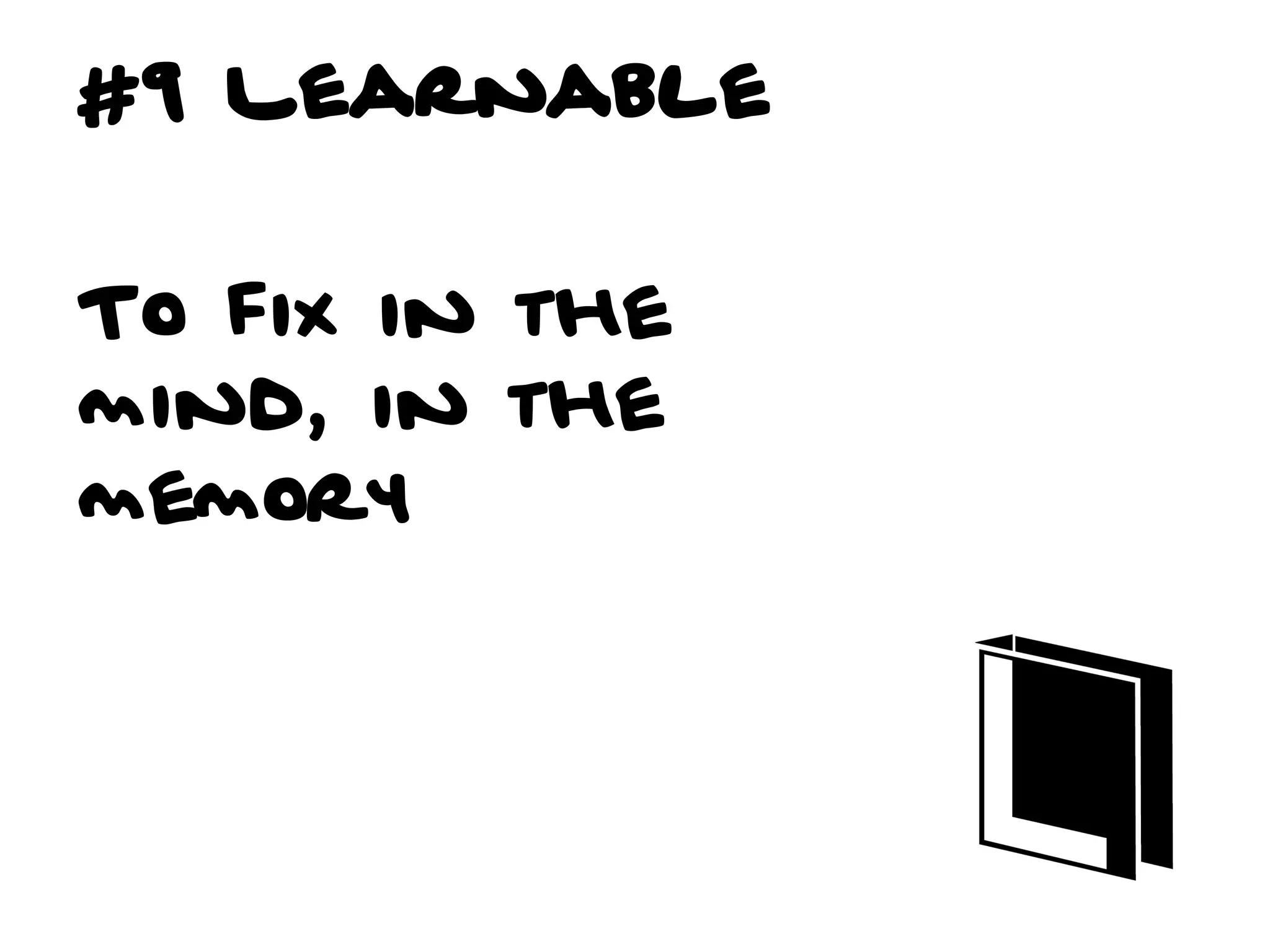 #9 Learnable


To fix in the
mind, in the
memory
 