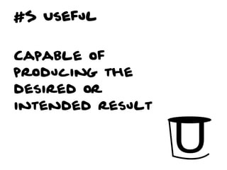 #5 Useful


Capable of
producing the
desired or
intended result
 