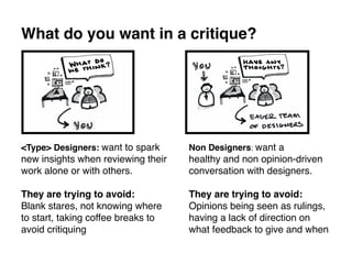 What do you want in a critique?!




<Type> Designers: want to spark     Non Designers: want a !
new insights when reviewi...