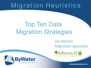 M i g r at i o n H e u r i s t i c s


     Top Ten Data
  Migration Strategies
                      Joy Nelson
                      Migration Specialist
 