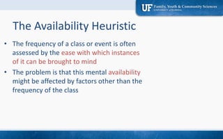 Availability Biases (1):
Ease of Retrievability
• Classes whose instances are more easily retrievable
will seem larger
– F...