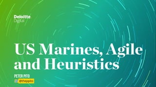US Marines, Agile
and Heuristics
Peter Pito
@theppito
 