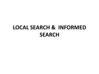 LOCAL SEARCH & INFORMED
SEARCH
 