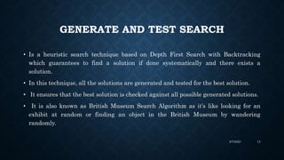 GENERATE AND TEST SEARCH
• Is a heuristic search technique based on Depth First Search with Backtracking
which guarantees ...