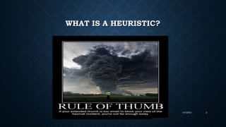WHAT IS A HEURISTIC?
4/4/2023 2
 