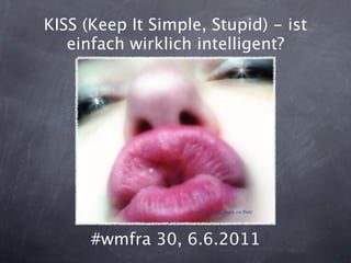 KISS (Keep It Simple, Stupid) - ist
   einfach wirklich intelligent?




                   cc-by-nc angel_shark via ﬂickr




      #wmfra 30, 6.6.2011
 