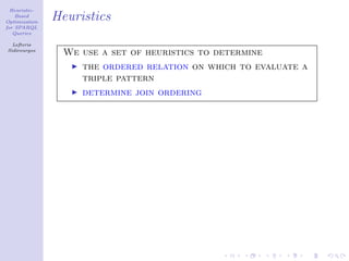 Heuristic-
    Based
Optimization
               Heuristics
for SPARQL
   Queries

  Lefteris
Sidirourgos
                 We use a set of heuristics to determine
                    the ordered relation on which to evaluate a
                    triple pattern
                    determine join ordering
 