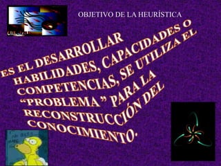 OBJETIVO DE LA HEURÍSTICA
 