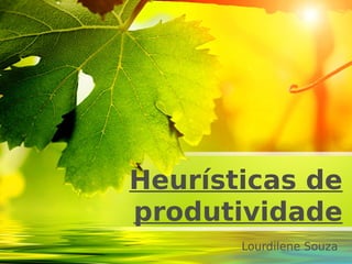 Heurísticas de
produtividade
Lourdilene Souza
 