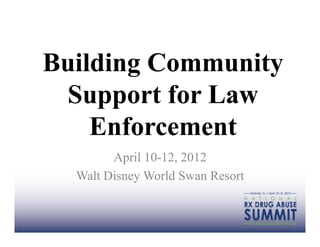 Building Community
 Support for Law
    Enforcement
        April 10-12, 2012
  Walt Disney World Swan Resort
 