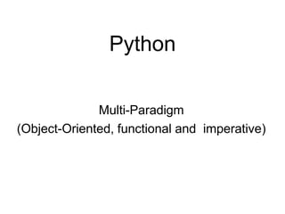 Python
Multi-Paradigm
(Object-Oriented, functional and imperative)
 