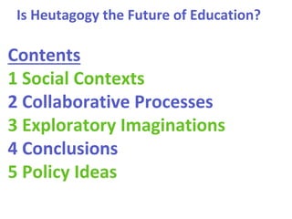 Is Heutagogy the Future of Education?
Contents
1 Social Contexts
2 Collaborative Processes
3 Exploratory Imaginations
4 Co...